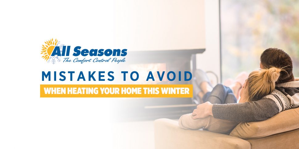 Mistakes to Avoid When Heating Your Home this Winter